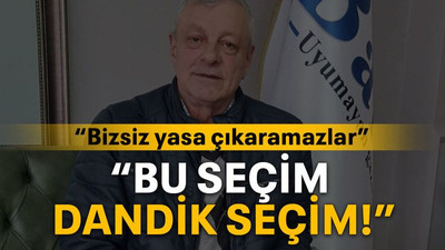 “Bu seçim dandik seçim!”